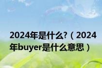 2024年是什么?（2024年buyer是什么意思）