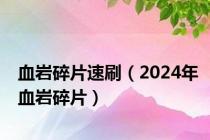 血岩碎片速刷（2024年血岩碎片）