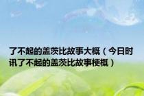 了不起的盖茨比故事大概（今日时讯了不起的盖茨比故事梗概）