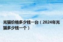 光猫价格多少钱一台（2024年光猫多少钱一个）