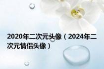 2020年二次元头像（2024年二次元情侣头像）