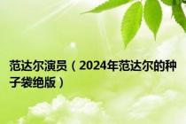 范达尔演员（2024年范达尔的种子袋绝版）