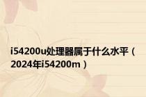 i54200u处理器属于什么水平（2024年i54200m）