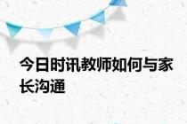 今日时讯教师如何与家长沟通