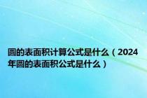 圆的表面积计算公式是什么（2024年圆的表面积公式是什么）