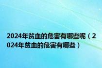 2024年贫血的危害有哪些呢（2024年贫血的危害有哪些）