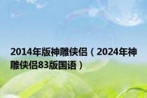 2014年版神雕侠侣（2024年神雕侠侣83版国语）