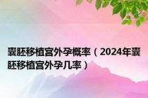 囊胚移植宫外孕概率（2024年囊胚移植宫外孕几率）