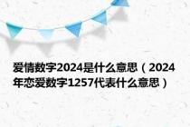 爱情数字2024是什么意思（2024年恋爱数字1257代表什么意思）