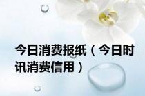 今日消费报纸（今日时讯消费信用）