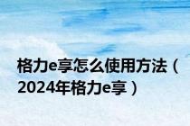 格力e享怎么使用方法（2024年格力e享）