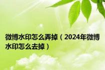 微博水印怎么弄掉（2024年微博水印怎么去掉）