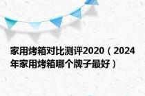 家用烤箱对比测评2020（2024年家用烤箱哪个牌子最好）