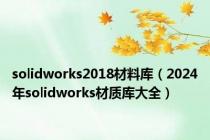 solidworks2018材料库（2024年solidworks材质库大全）