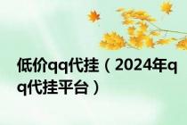 低价qq代挂（2024年qq代挂平台）