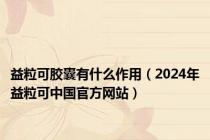 益粒可胶囊有什么作用（2024年益粒可中国官方网站）