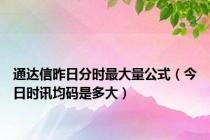 通达信昨日分时最大量公式（今日时讯均码是多大）