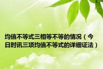 均值不等式三相等不等的情况（今日时讯三项均值不等式的详细证法）