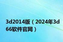 3d2014版（2024年3d66软件官网）