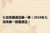 七龙珠普通话第一季（2024年七龙珠第一部普通话）