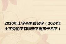 2020年土字旁男孩名字（2024年土字旁的字有哪些字男孩子名字）