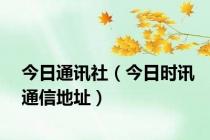 今日通讯社（今日时讯通信地址）