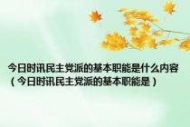 今日时讯民主党派的基本职能是什么内容（今日时讯民主党派的基本职能是）