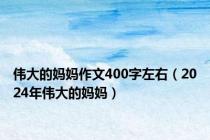 伟大的妈妈作文400字左右（2024年伟大的妈妈）