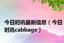 今日时讯最新信息（今日时讯cabbage）