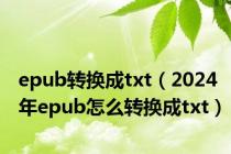 epub转换成txt（2024年epub怎么转换成txt）