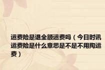 运费险是退全额运费吗（今日时讯运费险是什么意思是不是不用掏运费）