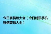 今日表情包大全（今日时讯手机微信表情大全）