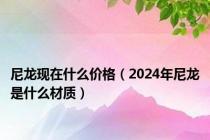 尼龙现在什么价格（2024年尼龙是什么材质）