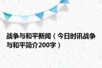 战争与和平新闻（今日时讯战争与和平简介200字）