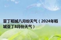 亚丁稻城八月份天气（2024年稻城亚丁8月份天气）