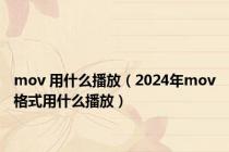 mov 用什么播放（2024年mov格式用什么播放）