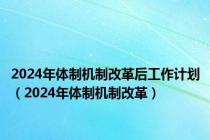 2024年体制机制改革后工作计划（2024年体制机制改革）