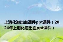 上消化道出血课件ppt课件（2024年上消化道出血ppt课件）