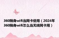 360随身wifi当网卡使用（2024年360随身wifi怎么当无线网卡用）