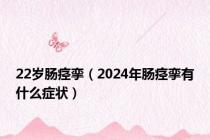 22岁肠痉挛（2024年肠痉挛有什么症状）