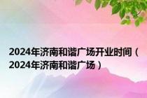 2024年济南和谐广场开业时间（2024年济南和谐广场）