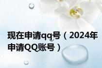 现在申请qq号（2024年申请QQ账号）