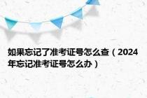 如果忘记了准考证号怎么查（2024年忘记准考证号怎么办）