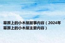 草原上的小木屋故事内容（2024年草原上的小木屋主要内容）