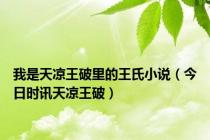 我是天凉王破里的王氏小说（今日时讯天凉王破）