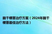 脑干梗塞治疗方案（2024年脑干梗塞最佳治疗方法）