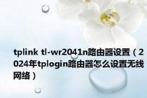 tplink tl-wr2041n路由器设置（2024年tplogin路由器怎么设置无线网络）