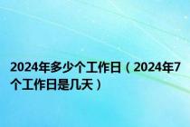 2024年多少个工作日（2024年7个工作日是几天）