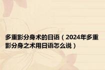 多重影分身术的日语（2024年多重影分身之术用日语怎么说）