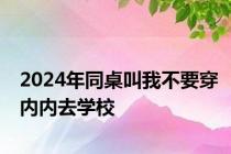 2024年同桌叫我不要穿内内去学校